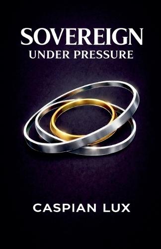 Sovereign Under Pressure: A Field Guide to Structural Clarity and Agency in an Age of Acceleration