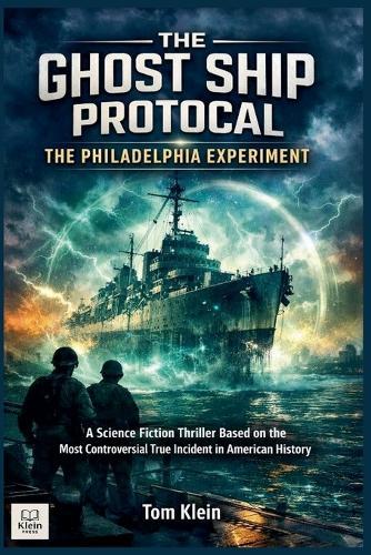 The Ghost Ship Protocol: The Philadelphia Experiment A Science Fiction Thriller Based on the Most Controversial True Incident in American History