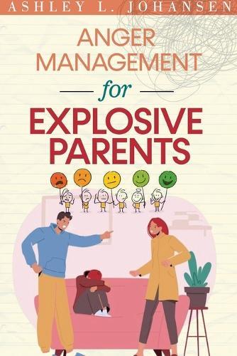 Anger Management For Explosive Parents To Stop The Yelling Cycle & Control Your Emotions