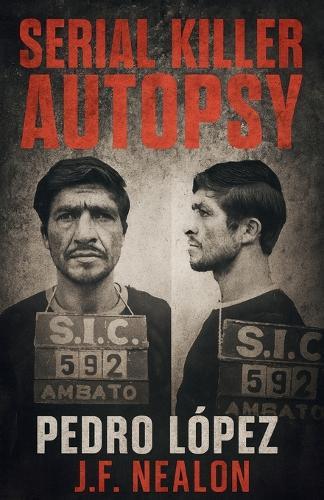 Serial Killer Autopsy: Pedro López, The Monster of the Andes