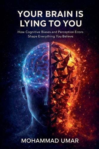 Your Brain Is Lying to You: How Cognitive Biases and Perception Errors Shape Everything You Believe
