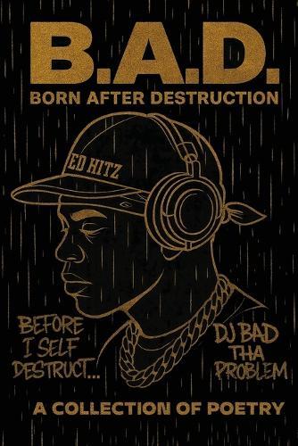 B.A.D. Born After Destruction: A Collection Of Poetry
