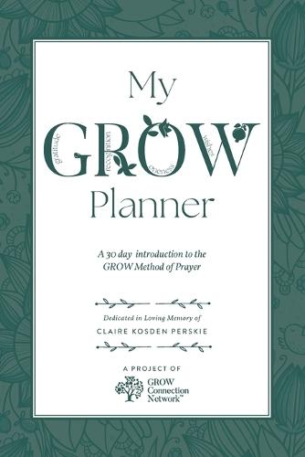My GROW Planner: A 30 day introduction to the GROW Method of Prayer