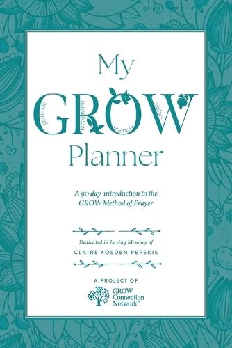 My GROW Planner: A 90 day introduction to the GROW Method of Prayer