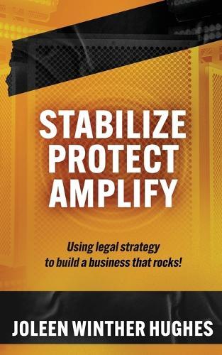 Stabilize Protect Amplify: Using Legal Strategy to Build a Business That Rocks!