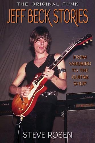 Jeff Beck Stories: The Original Punk: From Yardbird to The Guitar Shop
