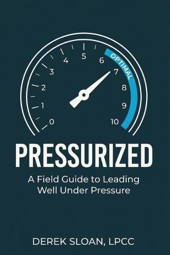 Pressurized: A Field Guide to Leading Well Under Pressure