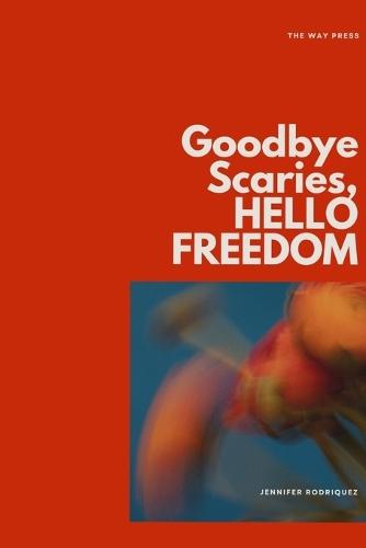 Goodbye Scaries, HELLO FREEDOM: A handy helper in times of negative thoughts, anxious symptoms, fear, and other weird, tough moments in life.