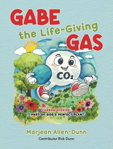 Gabe the Life-Giving Gas: Carbon Dioxide: Part of God's Perfect Plan