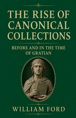 The Rise of Canonical Collections Before and in the Time of Gratian