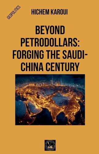 Beyond Petrodollars: Forging The Saudi-China Century