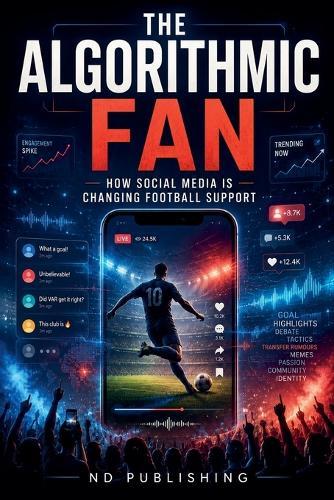 The Algorithmic Fan: How Social Media Is Changing Football Support