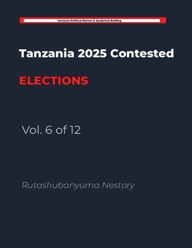 Tanzania 2025 Contested Elections - Vol. 6 of 12