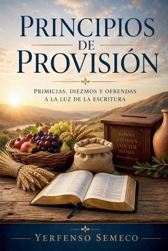 Principios de Provisión: Primicias, Diezmos y Ofrendas a la Luz de la Escritura