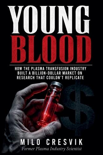 Young Blood: How the Plasma Transfusion Industry Built a Billion-Dollar Market on Research That Couldn't Replicate