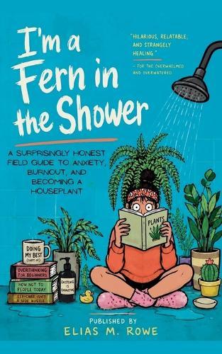 I'm a Fern in the Shower: A Surprisingly Honest Field Guide to Anxiety, Burnout, and Becoming a Houseplant