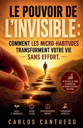 Le Pouvoir de l'invisible: comment les micro-habitudes transforment votre vie sans effort