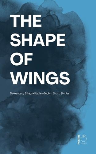 The Shape of Wings: Elementary Bilingual Italian-English Short Stories