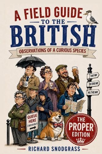 A Field Guide to the British: Obervations of a Curious Species: The PROPER Edition