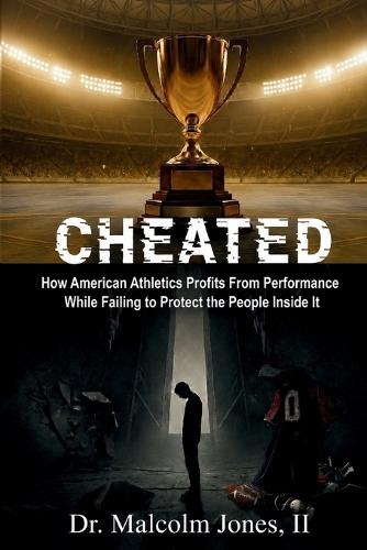 Cheated: How American Athletics Profits from Performance While Failing to Protect the People Inside It