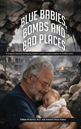 Blue Babies, Bombs and Bad Places: A surgeon's journey developing pediatric cardiac surgery programs in conflict zones