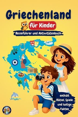 Griechenland für Kinder - Reiseführer und Aktivitätenbuch: Entdecke Geschichte, Inseln, Kultur und Traditionen Griechenlands durch Spiele, Rätsel und spannende Fakten