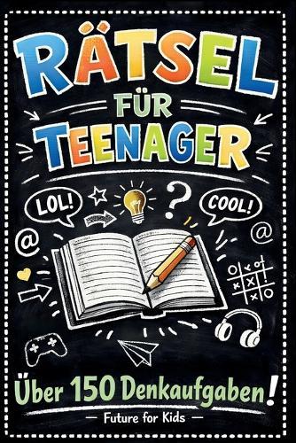 Rätsel für Teenager Über 150 Denkaufgaben: Kreuzworträtsel, Denkrätsel, Kryptogramme, Schüttelwörter, Labyrinthe, fehlende Buchstaben, Sudoku, Logikrätsel, Wortsuche