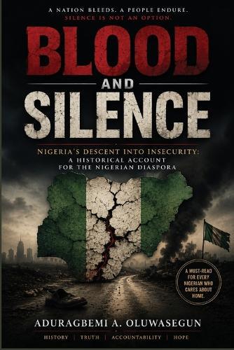 Blood and Silence: Nigeria's Descent into Insecurity: A Historical Account for the Nigerian Diaspora