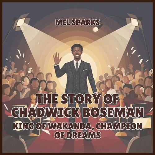 The Story of Chadwick Boseman: King of Wakanda, Champion of Dreams