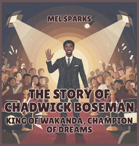 The Story of Chadwick Boseman: King of Wakanda, Champion of Dreams