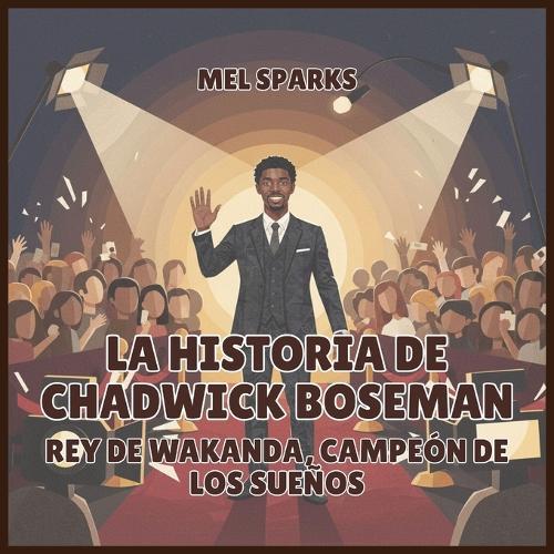 La historia de Chadwick Boseman: Rey de Wakanda, Campeón de los Sueños