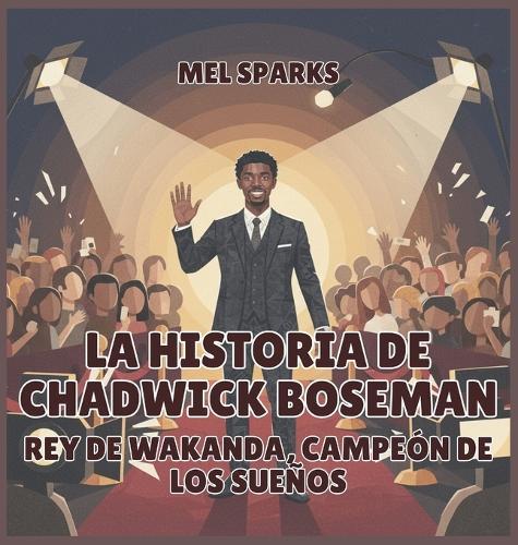 La historia de Chadwick Boseman: Rey de Wakanda, Campeón de los Sueños