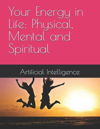 Your Energy in Life: Physical, Mental and Spiritual