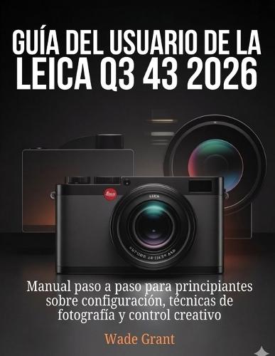 Guía del usuario de la Leica Q3 43 2026: Manual paso a paso para principiantes sobre configuración, técnicas de fotografía y control creativo
