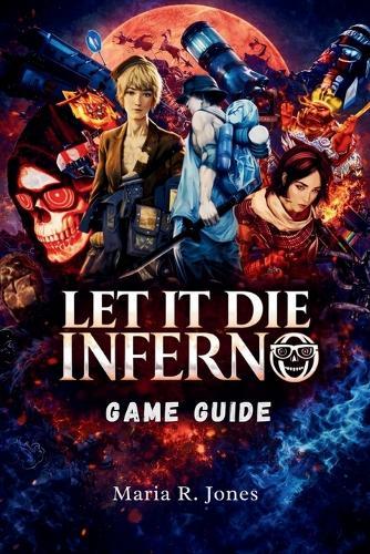 Let It Die Inferno Game Guide: An In-Depth Exploration of Strategy, Combat, and Progression for Both Casual and Hardcore Players to Master.