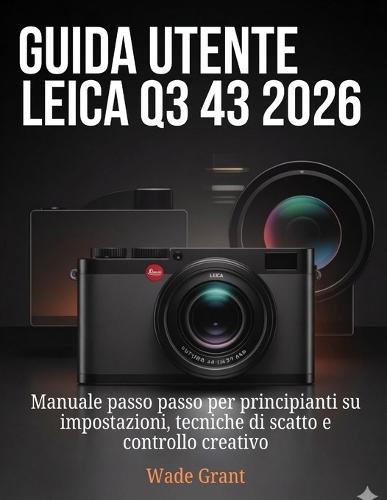 Guida Utente Leica Q3 43 2026: Manuale passo passo per principianti su impostazioni, tecniche di scatto e controllo creativo