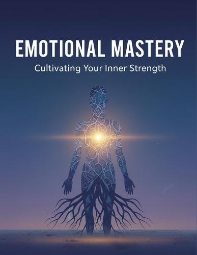 Emotional Mastery: Cultivating Your Inner Strength