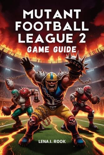Mutant Football League 2 Game Guide: An Expert's In-Depth Breakdown of Strategies, Character Builds, and Tactical Mastery for Dominating Every Playthrough