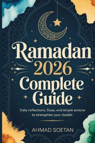 Ramadan 2026 Complete Guide: Daily Reflections, Duas, and Simple Actions to Strengthen Your Ibadah