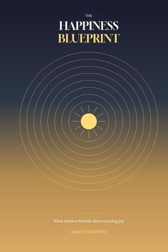 The Happiness Blueprint: What Science Reveals About Lasting Joy