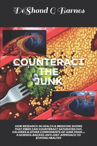 Counteract the Junk: How Research in Health & Medicine Shows That Fiber Can Counteract Saturated Fat, Calories & Other Components of Junk Food - A Science-Backed Anti-Diet Approach to Staying Healthy