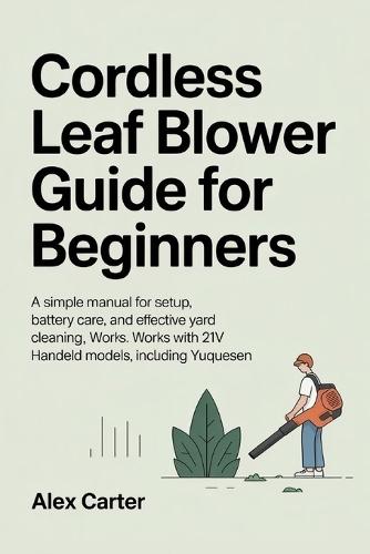 Cordless Leaf Blower Guide for Beginners: A Simple Manual for Setup, Battery Care, and Effective Yard Cleaning. Works with 21V Handheld Models, Including YUQUESEN