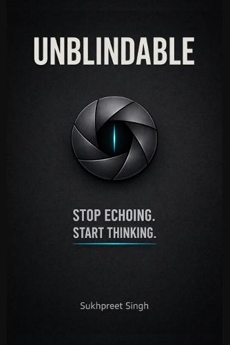 Unblindable: Stop Echoing. Start Thinking.