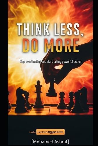 Think Less, Do More Stop overthinking and start taking powerful action.
