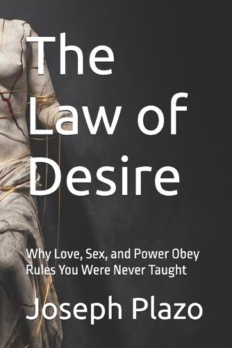 The Law of Desire: Why Love, Sex, and Power Obey Rules You Were Never Taught