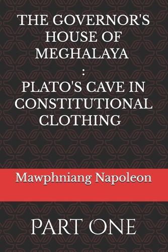 The Governor House of Meghalaya: Plato's Cave in Constitutional Clothing: Part One