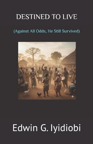 Destined to Live: (Against All Odds, He Still Survived).