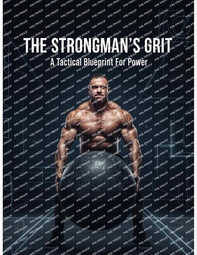 The Strongman'S Grit: A Tactical Blueprint For Power