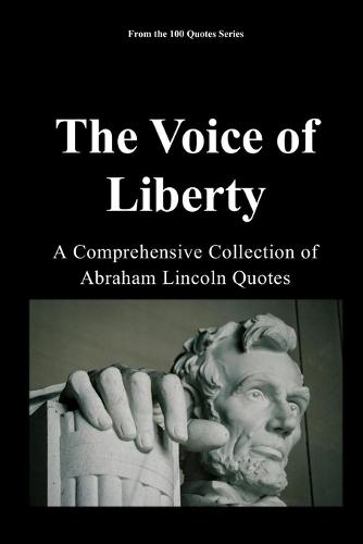 The Voice of Liberty: A Comprehensive Collection of Abraham Lincoln Quotes