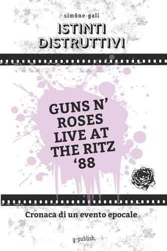 Istinti distruttivi - Guns N' Roses Live at the Ritz '88